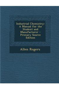 Industrial Chemistry: A Manual for the Student and Manufacturer - Primary Source Edition