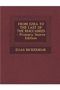 From Ezra to the Last of the Maccabees - Primary Source Edition