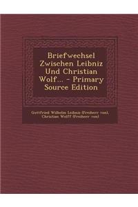 Briefwechsel Zwischen Leibniz Und Christian Wolf...