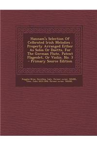 Hannam's Selection of Celbrated Irish Melodies: Properly Arranged Either as Solos or Duetts, for the German Flute, Patent Flageolet, or Violin. No. 3