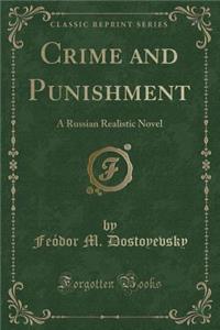 Crime and Punishment: A Russian Realistic Novel (Classic Reprint)