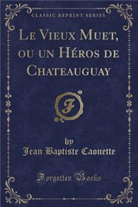 Le Vieux Muet, Ou Un HÃ©ros de Chateauguay (Classic Reprint)