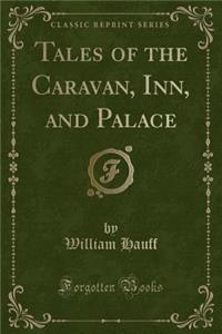 Tales of the Caravan, Inn, and Palace (Classic Reprint)