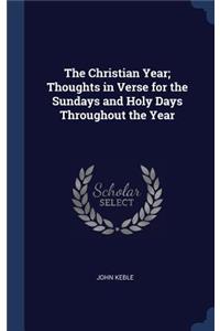 The Christian Year; Thoughts in Verse for the Sundays and Holy Days Throughout the Year