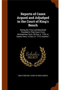 Reports of Cases Argued and Adjudged in the Court of King's Bench
