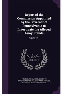 Report of the Commission Appointed by the Governor of Pennsylvania to Investigate the Alleged Army Frauds
