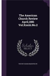 American Church Review April,1881 Vol.Xxxiii.No.2