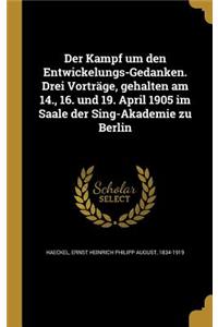 Kampf um den Entwickelungs-Gedanken. Drei Vorträge, gehalten am 14., 16. und 19. April 1905 im Saale der Sing-Akademie zu Berlin