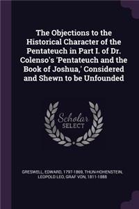 Objections to the Historical Character of the Pentateuch in Part I. of Dr. Colenso's 'Pentateuch and the Book of Joshua, ' Considered and Shewn to be Unfounded