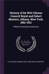 History of De Witt Clinton Council Royal and Select Masters, Albany, New York, 1861-1911: Fiftieth Anniversary Ceremonies