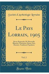 Le Pays Lorrain, 1905, Vol. 2: Revue Regionale, Bi-Mensuelle IllustrÃ©e; LittÃ©rature, Beaux-Arts, Histoire, Traditions Populaires (Classic Reprint)