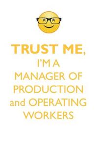 TRUST ME, I'M A MANAGER OF PRODUCTION & OPERATING WORKERS AFFIRMATIONS WORKBOOK Positive Affirmations Workbook. Includes