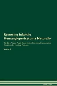 Reversing Infantile Hemangiopericytoma Naturally the Raw Vegan Plant-Based Detoxification & Regeneration Workbook for Healing Patients. Volume 2