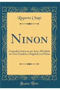 Ninon: Comedia LÃ­rica En Un Acto, Dividido En Tres Cuadros, Original Y En Prosa (Classic Reprint)