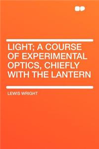 Light; A Course of Experimental Optics, Chiefly with the Lantern