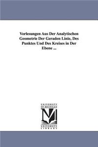 Vorlesungen Aus Der Analytischen Geometrie Der Geraden Linie, Des Punktes Und Des Kreises in Der Ebene ...