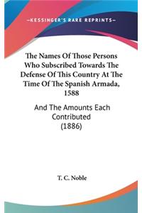 The Names Of Those Persons Who Subscribed Towards The Defense Of This Country At The Time Of The Spanish Armada, 1588