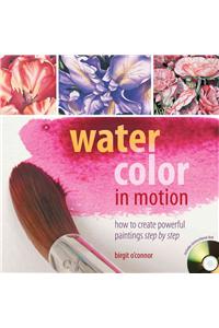 Watercolor in Motion: How to Create Powerful Paintings Step by Step [With DVD]