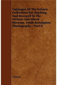 Catalogue Of The Science Collections For Teaching And Research In The Victoria And Albert Museum, South Kensington, Physiography - Part II