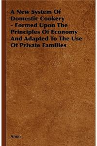 A New System Of Domestic Cookery - Formed Upon The Principles Of Economy And Adapted To The Use Of Private Families
