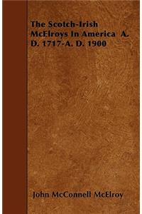 The Scotch-Irish McElroys In America A. D. 1717-A. D. 1900