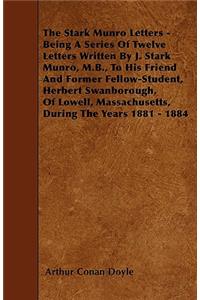 The Stark Munro Letters - Being A Series Of Twelve Letters Written By J. Stark Munro, M.B., To His Friend And Former Fellow-Student, Herbert Swanborough, Of Lowell, Massachusetts, During The Years 1881 - 1884