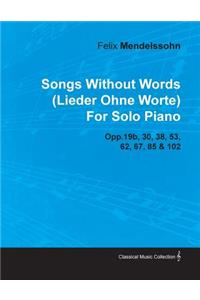 Songs Without Words (Lieder Ohne Worte) by Felix Mendelssohn for Solo Piano Opp.19b, 30, 38, 53, 62, 67, 85 & 102