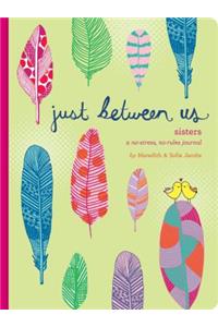 Just Between Us: Sisters -- A No-Stress, No-Rules Journal (Big Sister Books, Books for Daughters, Gifts for Daughters)