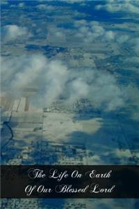 The Life On Earth Of Our Blessed Lord