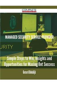 Managed Security Service Provider - Simple Steps to Win, Insights and Opportunities for Maxing Out Success