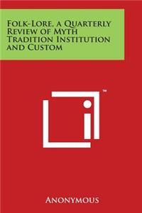 Folk-Lore, a Quarterly Review of Myth Tradition Institution and Custom