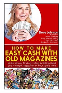 How To Make Easy Cash With Old Magazines: Make Money Finding, Listing & Selling Used and Vintage Magazines In Your Spare Time!