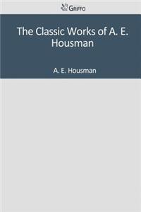 The Classic Works of A. E. Housman
