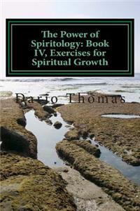 The Power of Spiritology, Book IV, Exercises for Spiritual Growth & Mind Renewal