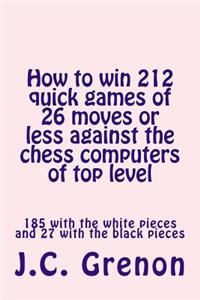 How to Win 212 Quick Games of 26 Moves or Less Against the Chess Computers of Top Level: 185 with the White Pieces and 27 with the Black Pieces