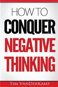 How To Conquer Negative Thinking