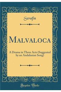 Malvaloca: A Drama in Three Acts (Suggested by an Andalusian Song) (Classic Reprint)