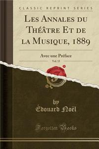 Les Annales Du ThÃ©Ã¢tre Et de la Musique, 1889, Vol. 15: Avec Une PrÃ©face (Classic Reprint): Avec Une PrÃ©face (Classic Reprint)