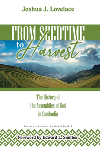 From Seedtime To Harvest: The History of the Assemblies of God in Cambodia