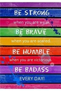 Be Strong. Be Brave. Be Humble. - A Journal