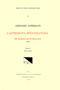 Cekm 9 Costanzo Antegnati (1549-1624), l'Antegnata. Intavolatura de Ricercari de Organo (1608), Edited by Willi Apel.