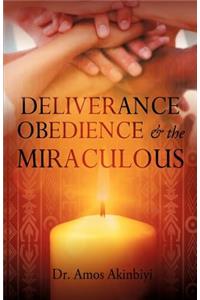 DELIVERANCE, OBEDIENCE & the MIRACULOUS