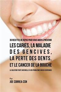 36 Recettes de repas pour vous aider à prévenir les caries, la maladie des gencives, la perte des dents, et le cancer de la bouche