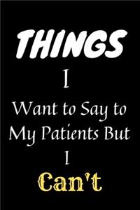 Funny Doctor Notebook birthday Gift Things i Want to Say to My Patients but i Can't