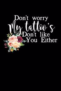 Don't Worry My Tattoo's Don't Like You Either