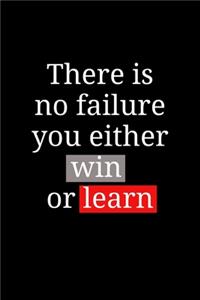 There Is No Failure You Either Win or Learn