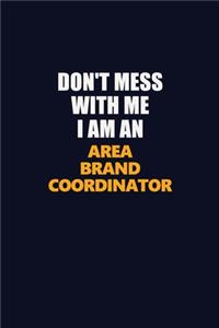 Don't Mess With Me Because I Am An Area Brand Coordinator