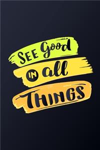 SEE GOOD IN ALL THINGS MOTIVATION NOTEBOOK, Journal, Diary