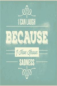 I can laugh because I have known sadness