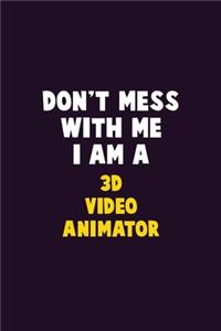 Don't Mess With Me, I Am A 3D video animator